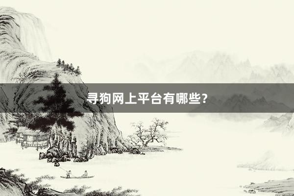 寻狗网上平台有哪些？